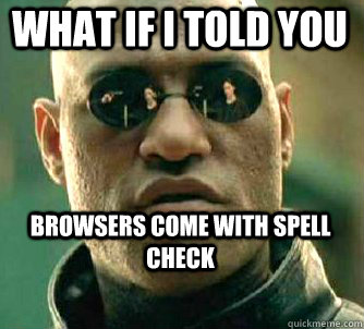 what if i told you Browsers come with spell check  Matrix Morpheus