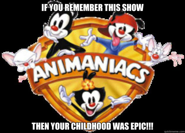 If you remember this show Then your childhood was epic!!!  Animaniacs