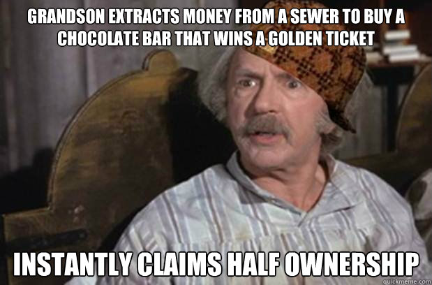 Grandson extracts money from a sewer to buy a chocolate bar that wins a golden ticket Instantly claims half ownership  - Grandson extracts money from a sewer to buy a chocolate bar that wins a golden ticket Instantly claims half ownership   Scumbag Grandpa Joe