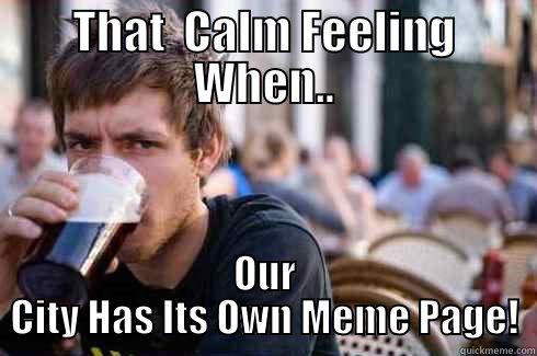 THAT  CALM FEELING WHEN.. OUR CITY HAS ITS OWN MEME PAGE! Lazy College Senior