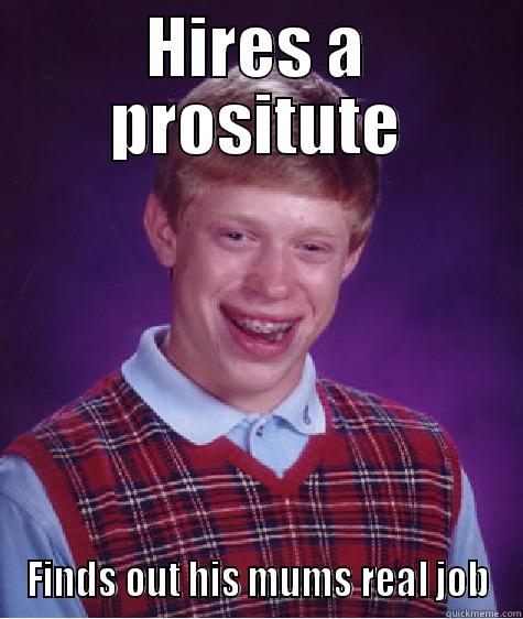 HIRES A PROSITUTE FINDS OUT HIS MUMS REAL JOB Bad Luck Brian