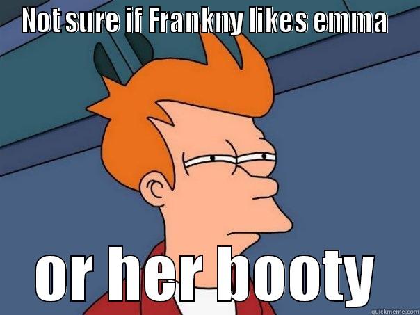 NOT SURE IF FRANKNY LIKES EMMA  OR HER BOOTY Futurama Fry