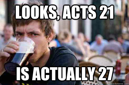 Looks, acts 21 is actually 27  Lazy College Senior