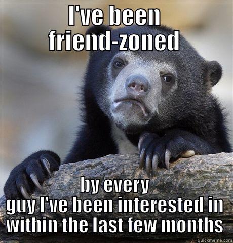 I'VE BEEN FRIEND-ZONED BY EVERY GUY I'VE BEEN INTERESTED IN WITHIN THE LAST FEW MONTHS Confession Bear