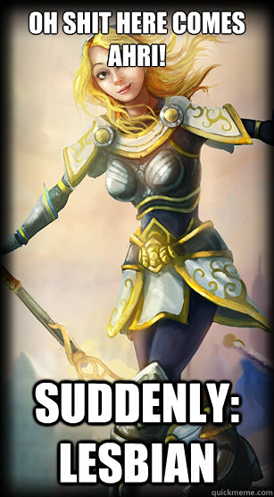 oh shit here comes Ahri! Suddenly: lesbian  scumbag lux