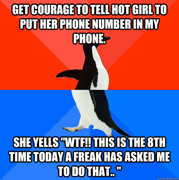 Get courage to tell hot girl to put her phone number in my phone. She yells 
