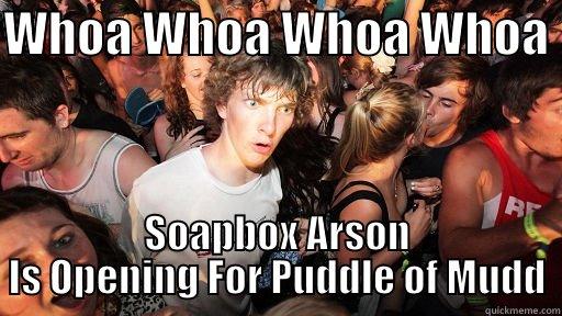 WHOA WHOA WHOA WHOA  SOAPBOX ARSON IS OPENING FOR PUDDLE OF MUDD Sudden Clarity Clarence