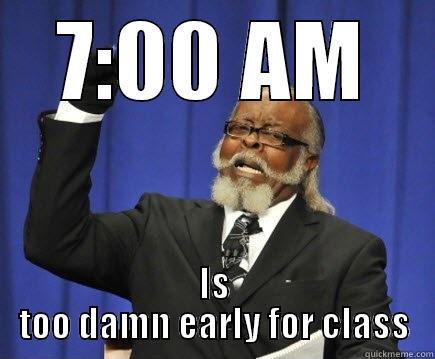 7:00 AM IS TOO DAMN EARLY FOR CLASS Too Damn High