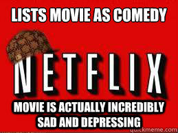 Lists movie as comedy Movie is actually incredibly sad and depressing  Scumbag Netflix
