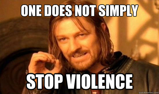One Does Not Simply Stop Violence  Boromir
