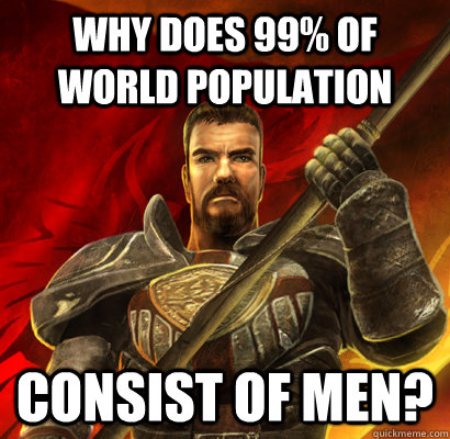 Why does 99% of world population Consist of men?  