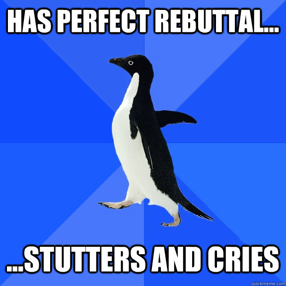 has perfect rebuttal... ...stutters and cries  Socially Awkward Penguin