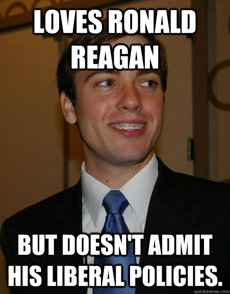 Loves Ronald Reagan  But doesn't admit his Liberal policies.  College Republican