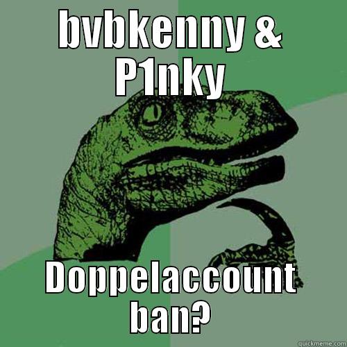very funny ololol - BVBKENNY & P1NKY DOPPELACCOUNT BAN? Philosoraptor