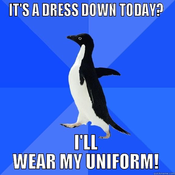 IT'S A DRESS DOWN TODAY? I'LL WEAR MY UNIFORM! Socially Awkward Penguin