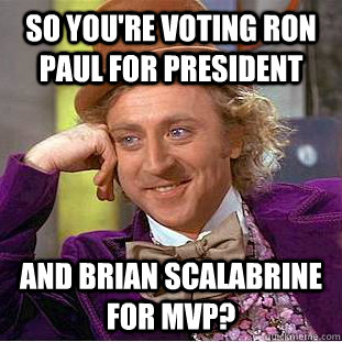 so you're voting ron paul for president and Brian Scalabrine for MVP? - so you're voting ron paul for president and Brian Scalabrine for MVP?  Creepy Wonka