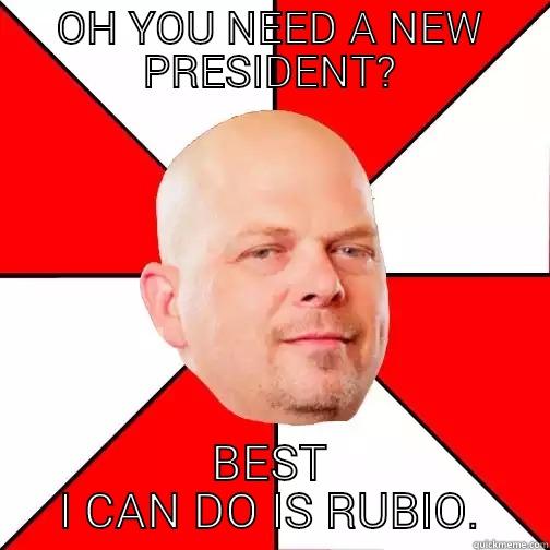 OH YOU NEED A NEW PRESIDENT? BEST I CAN DO IS RUBIO. Pawn Star