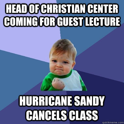 Head of Christian center coming for guest lecture Hurricane Sandy cancels class  Success Kid