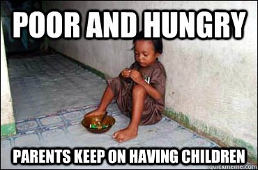 Poor and Hungry Parents keep on having children  Third World Problems