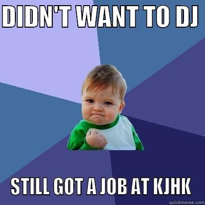 DIDN'T WANT TO DJ  STILL GOT A JOB AT KJHK Success Kid