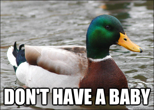  Don't have a baby  Actual Advice Mallard