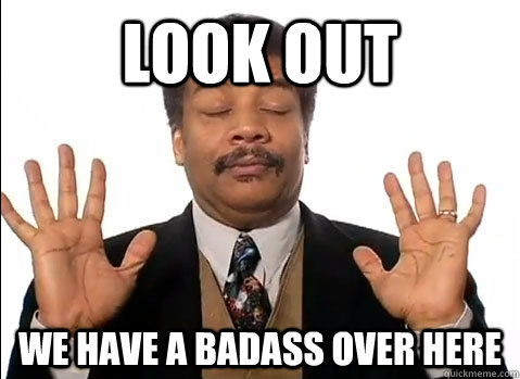 Look out  We have a badass over here - Look out  We have a badass over here  Neil deGrasse Tyson is impressed