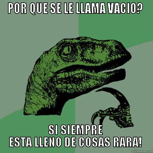 POR QUE SE LE LLAMA VACIO? SI SIEMPRE ESTA LLENO DE COSAS RARA! Philosoraptor
