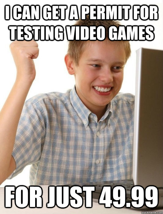 I can get a permit for testing video games For just 49.99  First Day on the Internet Kid
