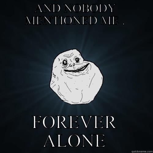 AND NOBODY MENTIONED ME . FOREVER ALONE Forever Alone