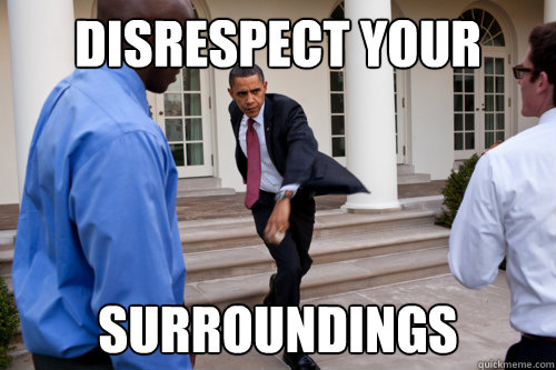 disrespect your surroundings - disrespect your surroundings  obama mosh