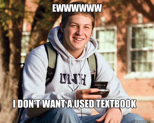 Ewwwwww I don't want a used textbook  College Freshman
