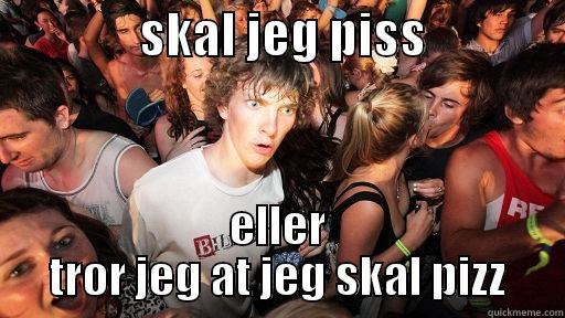               SKAL JEG PISS               ELLER TROR JEG AT JEG SKAL PIZZ Sudden Clarity Clarence