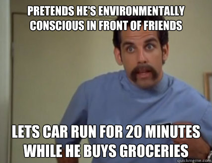 PRETENDS HE'S ENVIRONMENTALLY CONSCIOUS IN FRONT OF FRIENDS lets car run for 20 minutes while he buys groceries  High Horse Hal