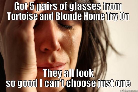 GOT 5 PAIRS OF GLASSES FROM TORTOISE AND BLONDE HOME TRY ON THEY ALL LOOK SO GOOD I CAN'T CHOOSE JUST ONE First World Problems