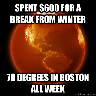 Spent $600 for a break from winter 70 degrees in Boston all week - Spent $600 for a break from winter 70 degrees in Boston all week  Doubebag Climate Change