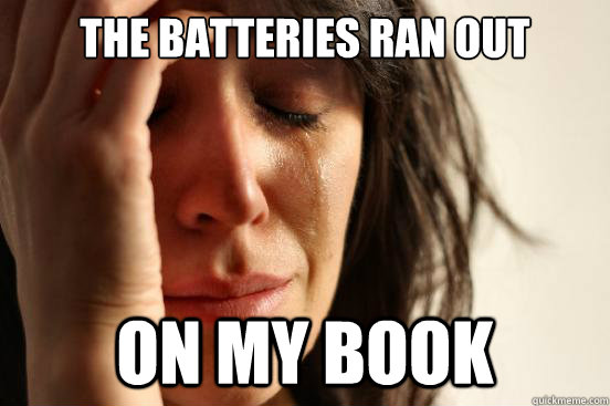 The batteries ran out on my book  First World Problems