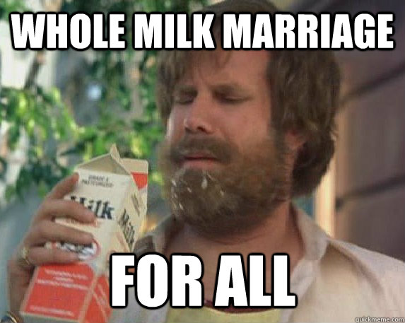 Whole Milk Marriage For All - Whole Milk Marriage For All  Milk was a bad choice