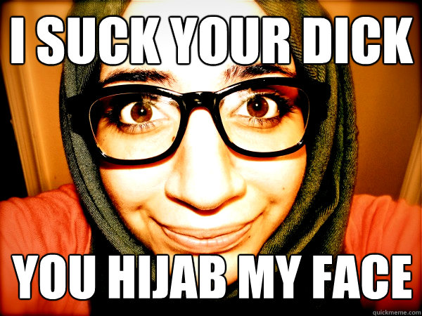 i suck your dick you hijab my face - i suck your dick you hijab my face  Hipster Hijabi