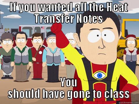 IF YOU WANTED ALL THE HEAT TRANSFER NOTES YOU SHOULD HAVE GONE TO CLASS Captain Hindsight