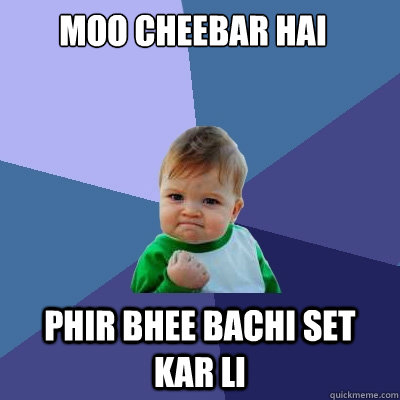 Moo cheebar hai  Phir bhee bachi set kar li  Success Kid