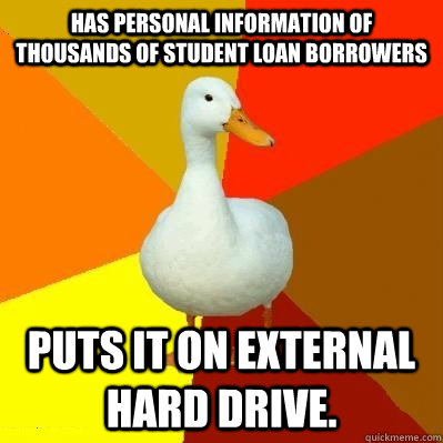 Has personal information of thousands of student loan borrowers Puts it on external hard drive.  Tech Impaired Duck