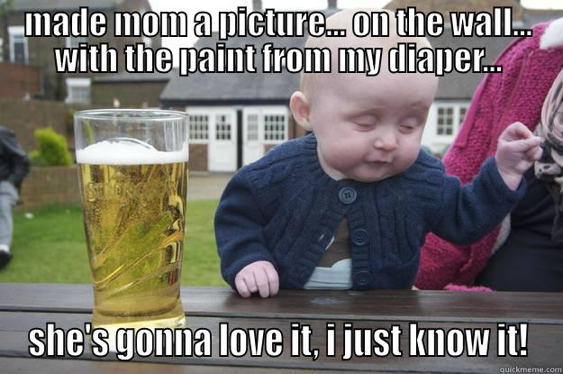 MADE MOM A PICTURE... ON THE WALL... WITH THE PAINT FROM MY DIAPER... SHE'S GONNA LOVE IT, I JUST KNOW IT! drunk baby