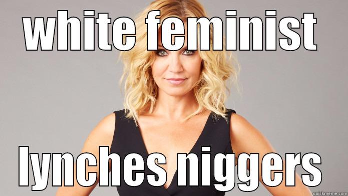 WHITE FEMINIST LYNCHES NIGGERS Misc