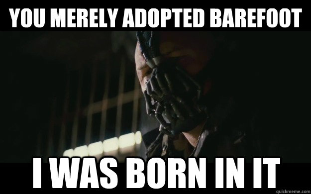 You merely adopted barefoot I was born in it - You merely adopted barefoot I was born in it  Badass Bane