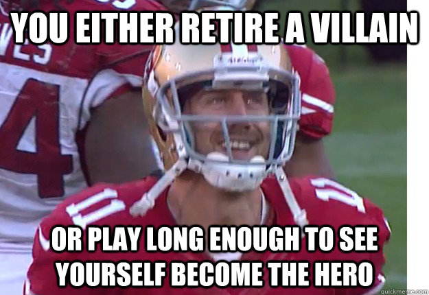 You either retire a villain or play long enough to see yourself become the hero - You either retire a villain or play long enough to see yourself become the hero  Misc