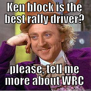 KEN BLOCK IS THE BEST RALLY DRIVER? PLEASE, TELL ME MORE ABOUT WRC Condescending Wonka