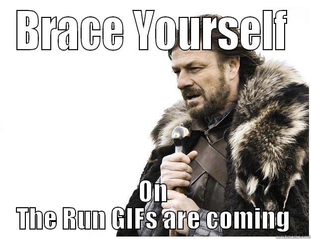 BRACE YOURSELF ON THE RUN GIFS ARE COMING Imminent Ned