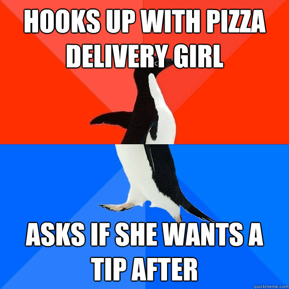 hooks up with pizza delivery girl asks if she wants a tip after  Socially Awesome Awkward Penguin
