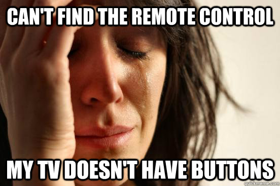can't find the remote control my tv doesn't have buttons  First World Problems