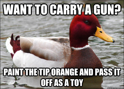 want to carry a gun?  Paint the tip orange and pass it off as a toy  Malicious Advice Mallard